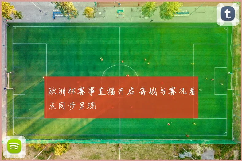 欧洲杯赛事直播开启 备战与赛况看点同步呈现