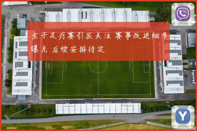 女子足疗赛引发关注 赛事改进细节曝光 后续安排待定