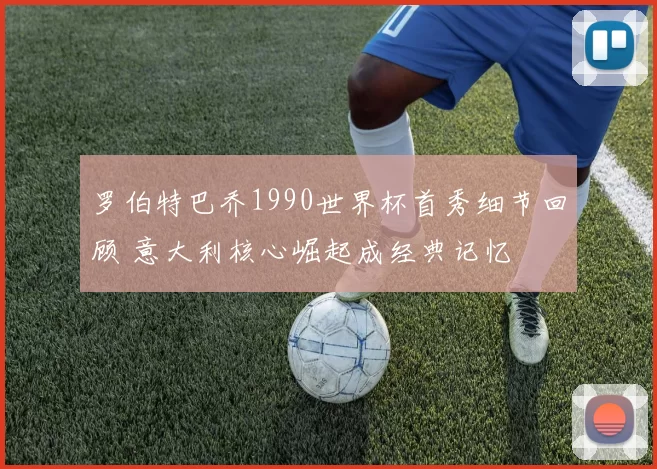 罗伯特巴乔1990世界杯首秀细节回顾 意大利核心崛起成经典记忆