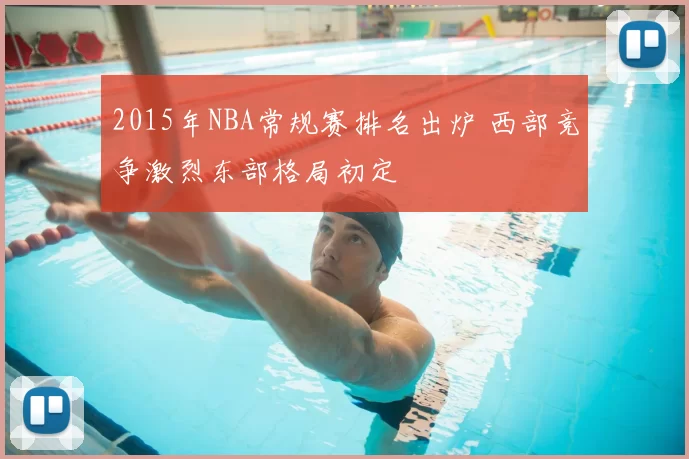 2015年NBA常规赛排名出炉 西部竞争激烈东部格局初定