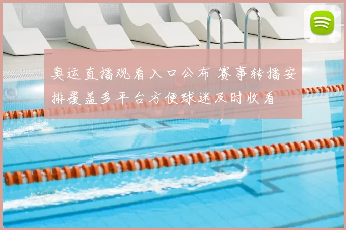 奥运直播观看入口公布 赛事转播安排覆盖多平台方便球迷及时收看