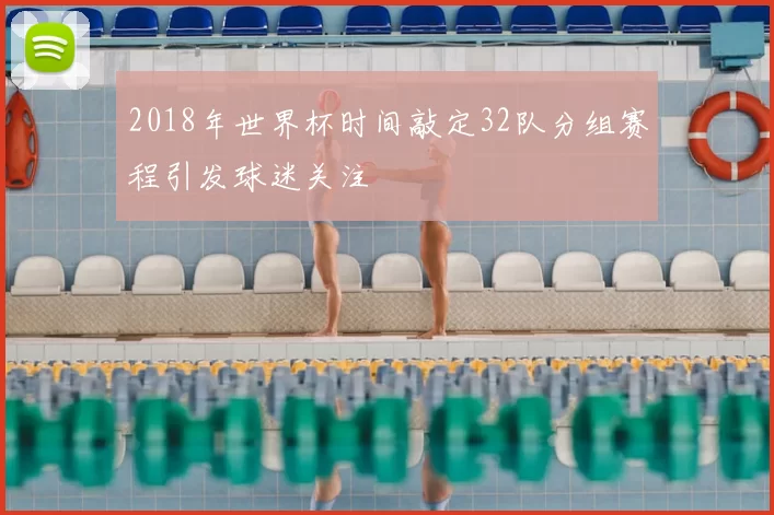 2018年世界杯时间敲定32队分组赛程引发球迷关注